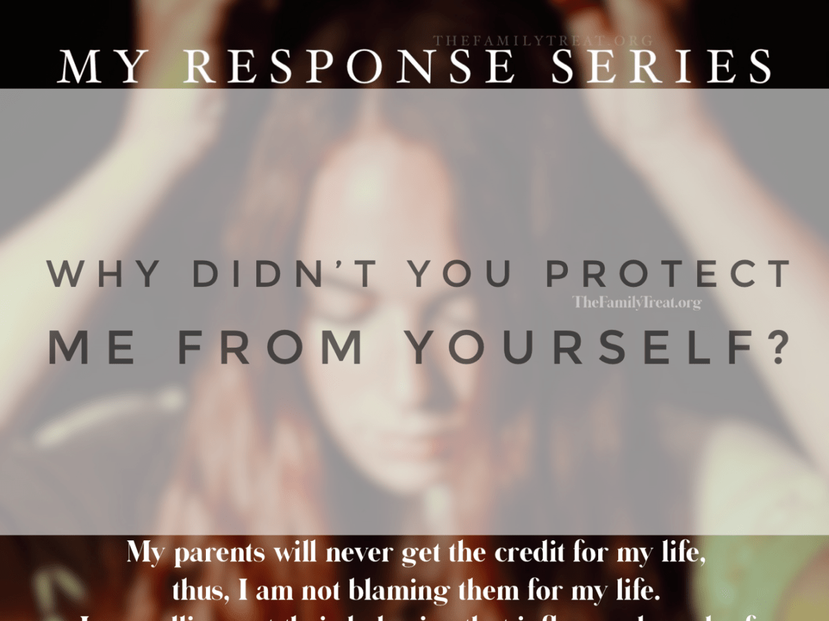 My Response Series | “Why Didn’t You Protect Me From&nbsp;Yourself?”